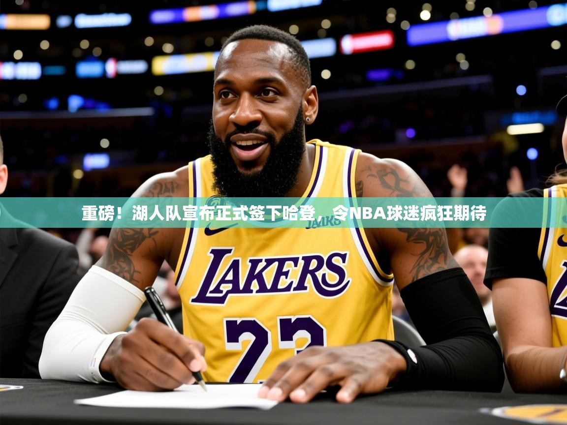 2025九游娱乐官网入口官方正版重磅!湖人队宣布正式签下哈登,令NBA球迷疯狂期待 第3张