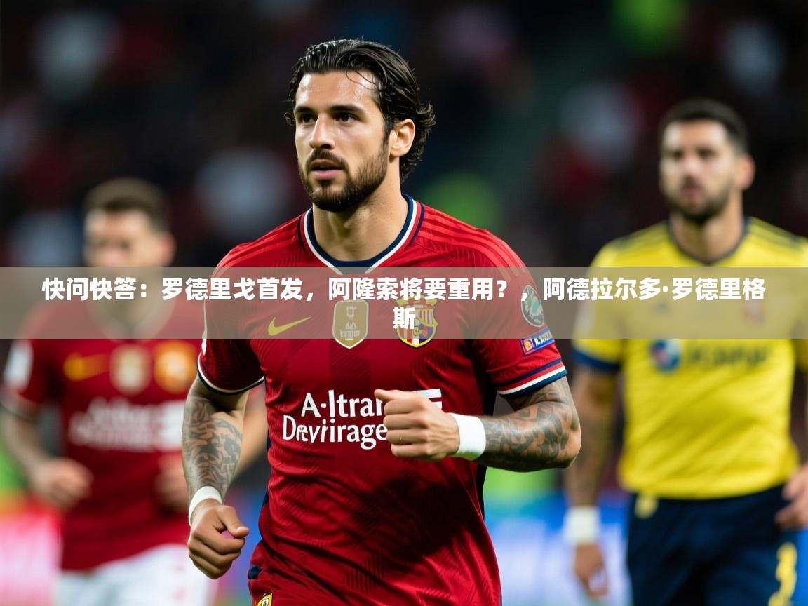 2025九游娱乐app赞助不莱梅快问快答:罗德里戈首发,阿隆索将要重用?,阿德拉尔多·罗德里格斯 第4张