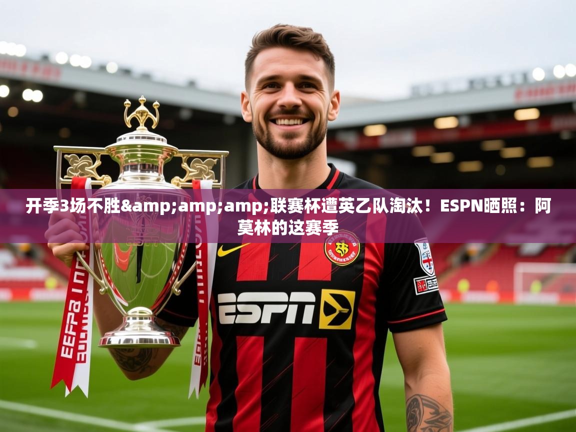 2025九游娱乐app是不莱梅的赞助商开季3场不胜&amp;amp;联赛杯遭英乙队淘汰！ESPN晒照：阿莫林的这赛季