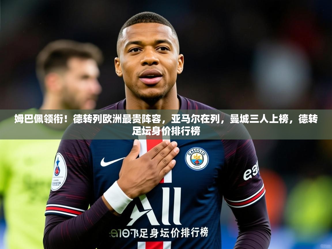 2025九游娱乐体育姆巴佩领衔!德转列欧洲最贵阵容,亚马尔在列,曼城三人上榜,德转足坛身价排行榜 第1张