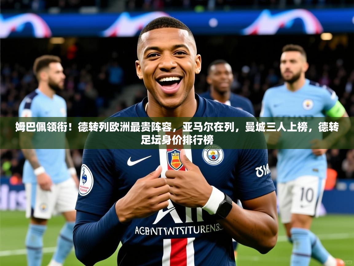 2025九游娱乐体育姆巴佩领衔!德转列欧洲最贵阵容,亚马尔在列,曼城三人上榜,德转足坛身价排行榜 第4张