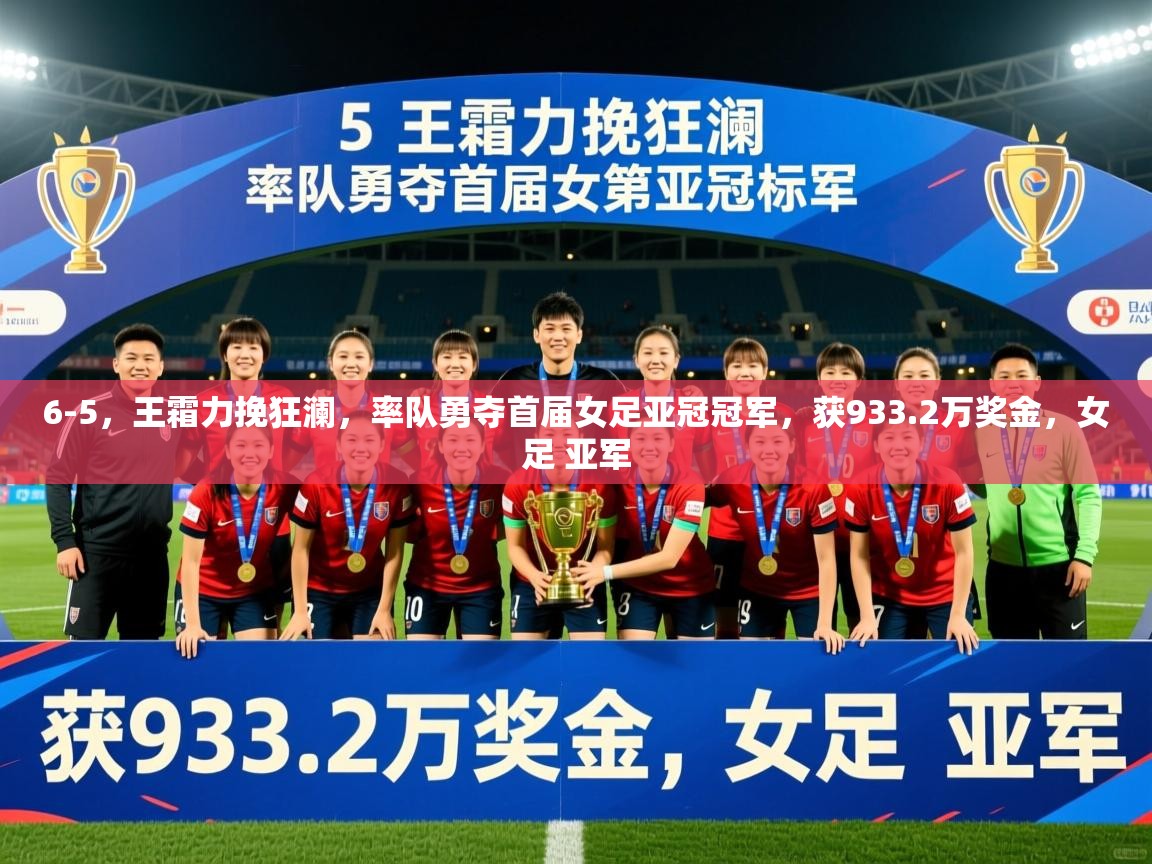 2025九游电子娱乐网站6-5,王霜力挽狂澜,率队勇夺首届女足亚冠冠军,获933.2万奖金,女足 亚军 第1张
