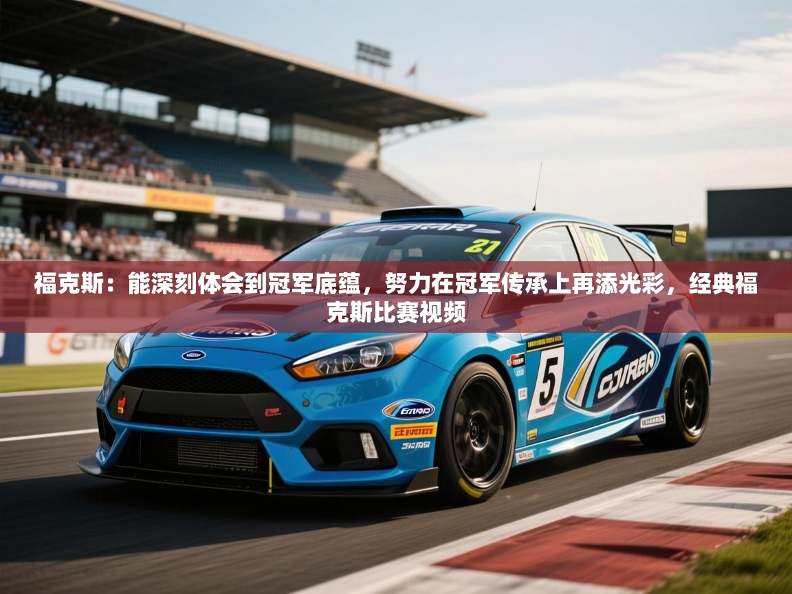 2025九游娱乐app官方入口福克斯:能深刻体会到冠军底蕴,努力在冠军传承上再添光彩,经典福克斯比赛视频 第2张