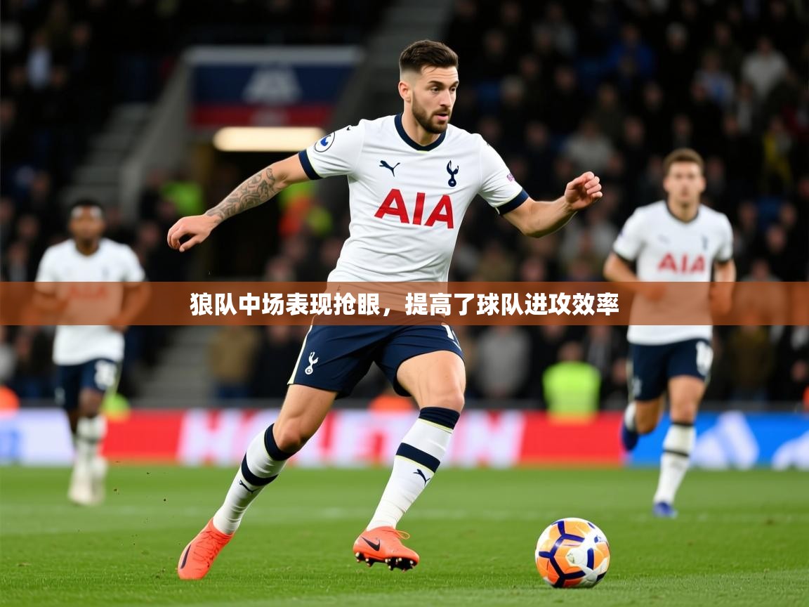 2025九游娱乐app下载狼队中场表现抢眼,提高了球队进攻效率 第3张