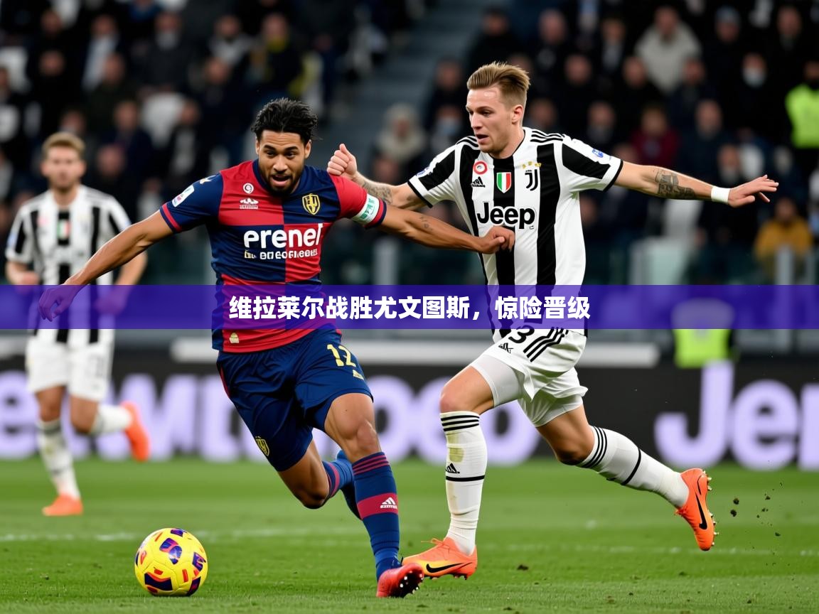 2026九游娱乐网站是不莱梅赞助商维拉莱尔战胜尤文图斯,惊险晋级 第1张