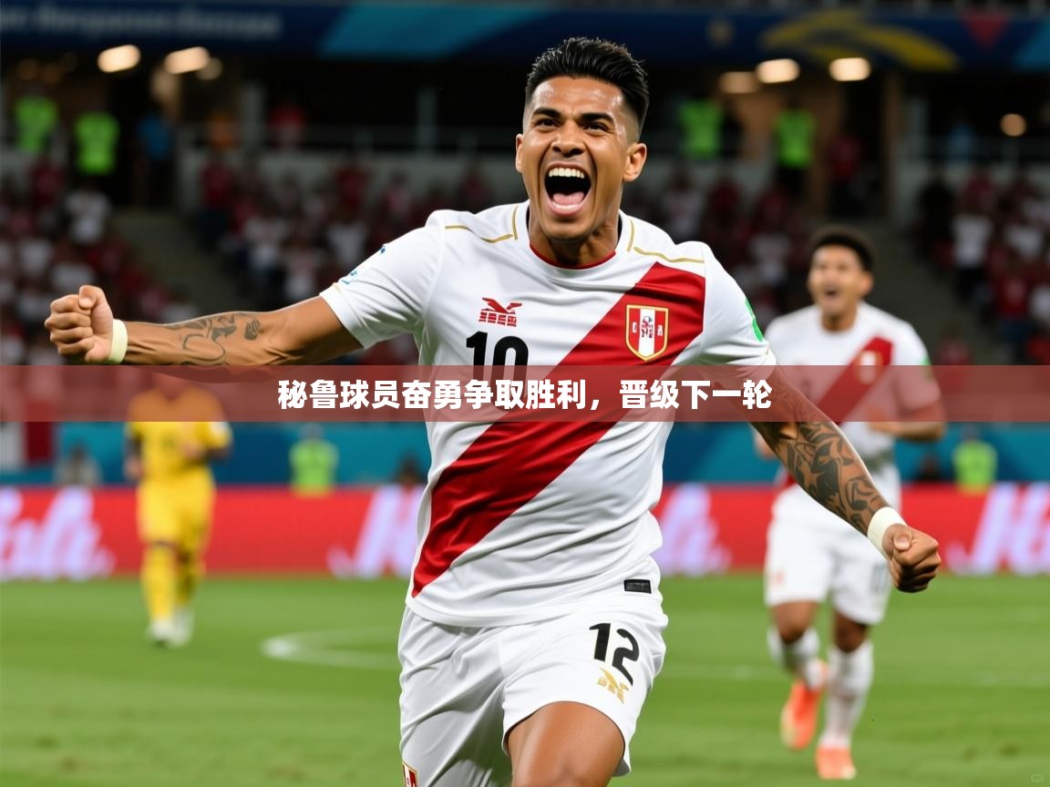 2026九游娱乐官方注册平台秘鲁球员奋勇争取胜利，晋级下一轮  第3张