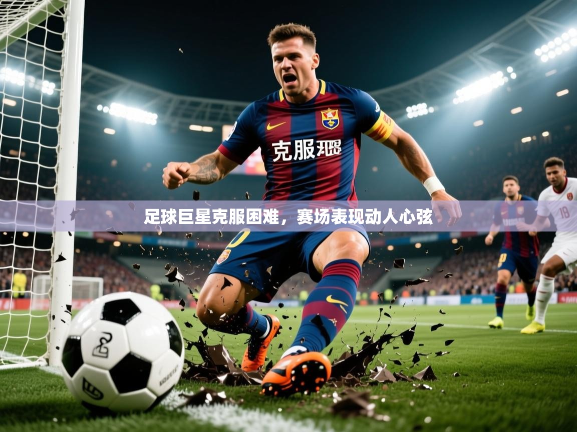 2026九游棋牌app足球巨星克服困难，赛场表现动人心弦  第3张