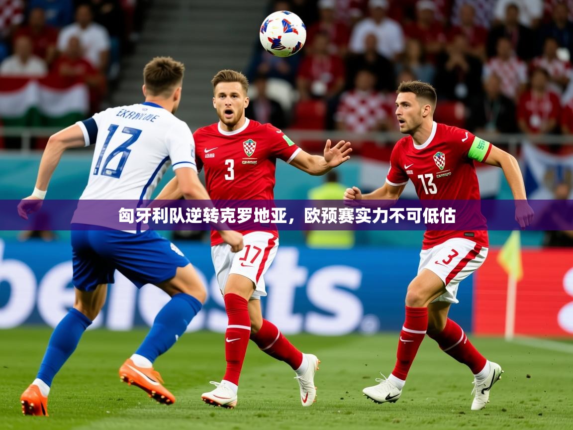 2026九游娱乐app下载匈牙利队逆转克罗地亚，欧预赛实力不可低估  第1张