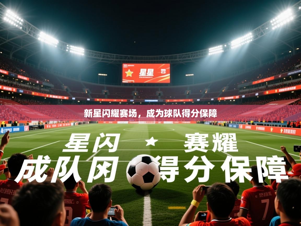 2026九游娱乐官网入口官方新星闪耀赛场，成为球队得分保障  第3张