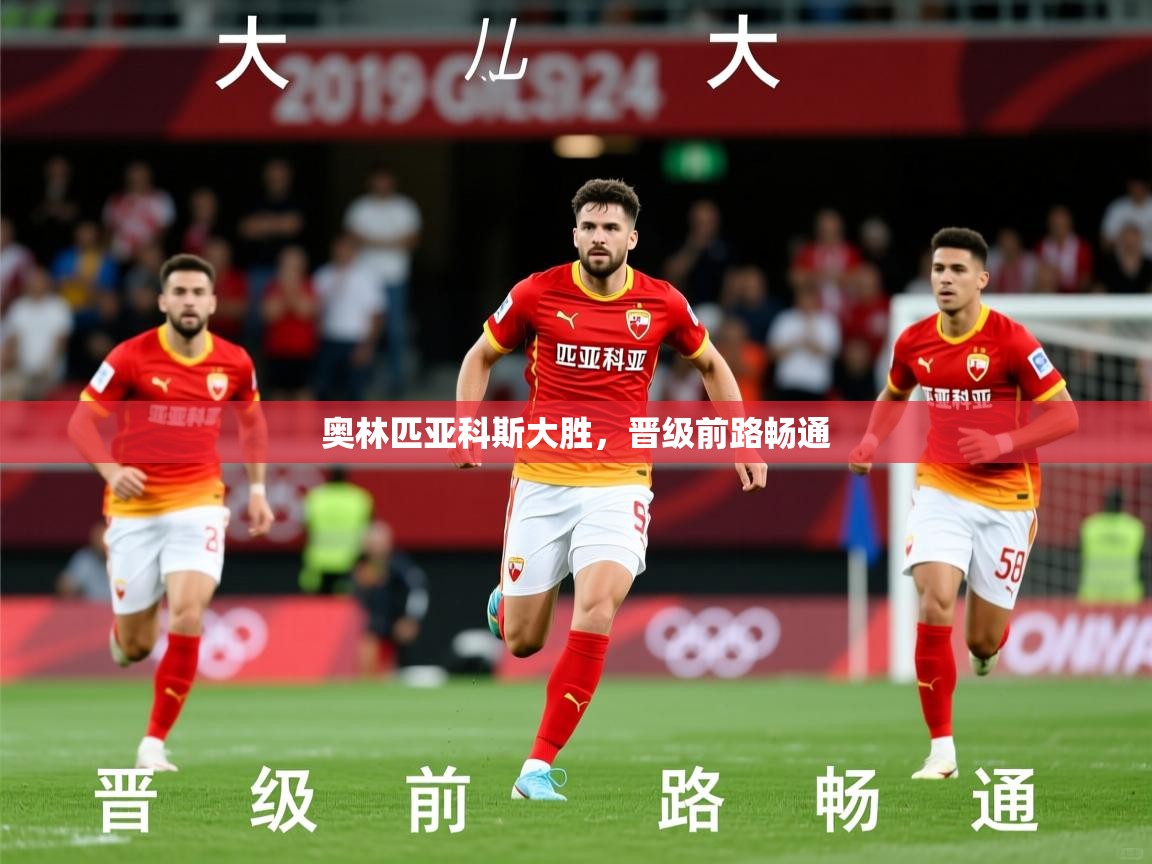 2026九游娱乐app下载奥林匹亚科斯大胜,晋级前路畅通 第1张