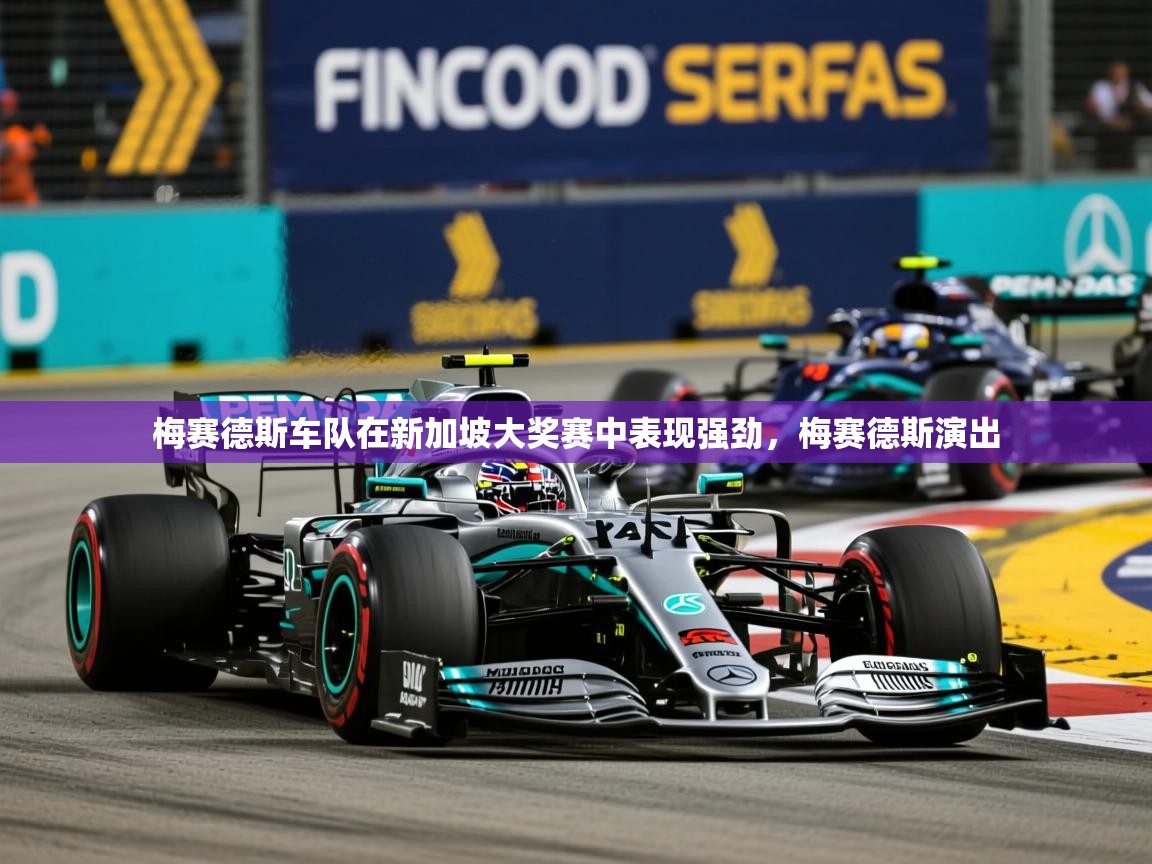 2026九游app官网入口梅赛德斯车队在新加坡大奖赛中表现强劲,梅赛德斯演出 第3张