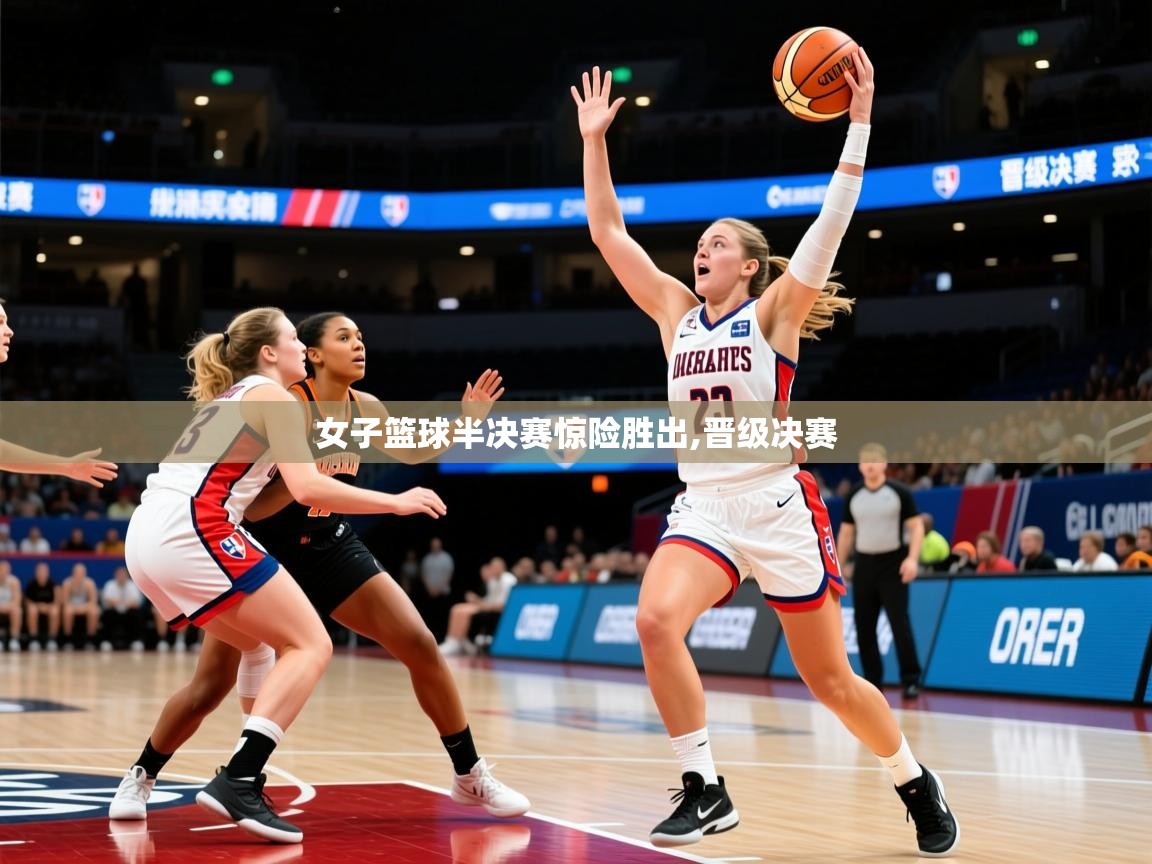 2026九游娱乐体育女子篮球半决赛惊险胜出,晋级决赛 第1张