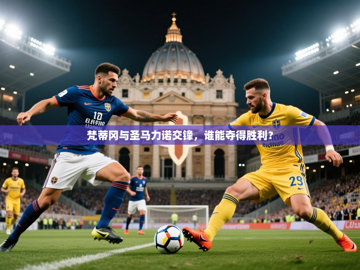 2026九游娱乐app优惠多梵蒂冈与圣马力诺交锋,谁能夺得胜利? 第3张